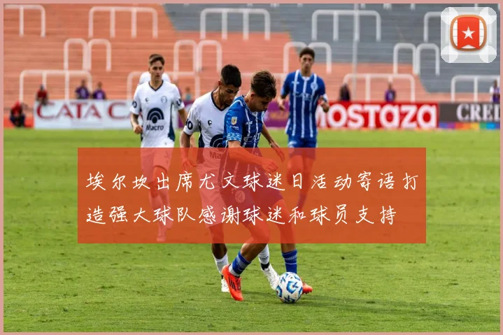 埃尔坎出席尤文球迷日活动寄语打造强大球队感谢球迷和球员支持